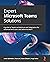 Expert Microsoft Teams Solutions: A guide to Teams architecture and integration for advanced end users and administrators