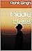 Middle class by Rohit Singh