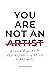 You Are Not an Artist by Jon Robinson