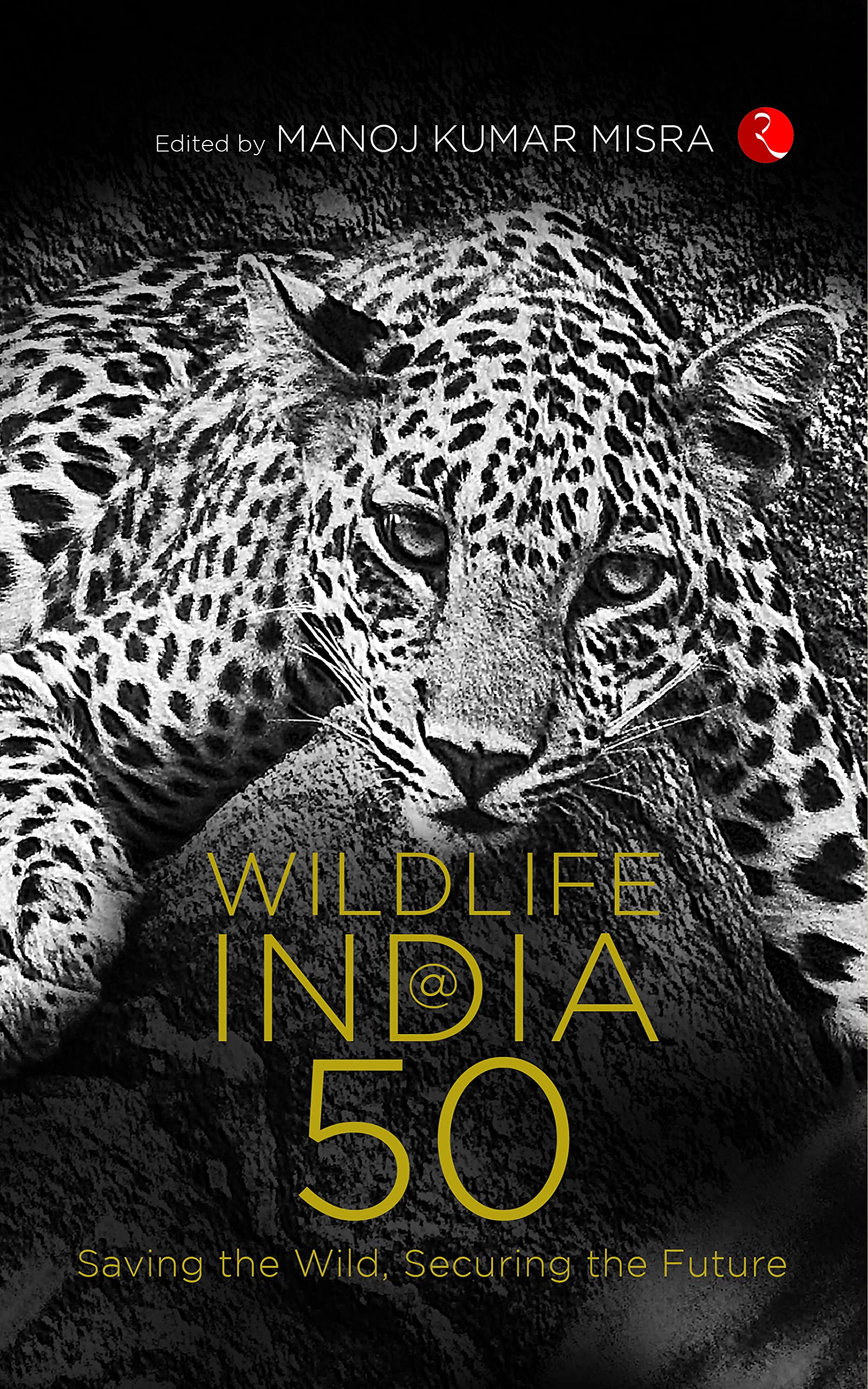 WILDLIFE INDIA@50 Saving the Wild, Securing the Future (Kindle Edition)