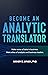 Become an Analytic Translator: Make Sense of Data in Business. Make Allies of Analysts and Business Leaders.
