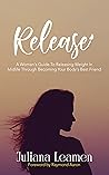 Release: A Woman’s Guide to Releasing Weight In Midlife Through Becoming Your Body’s Best Friend