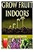 Grow Fruit Indoors by Alex Gardner