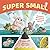 Super Small: Miniature Marvels of the Natural World