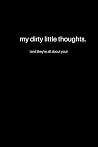 My Dirty Little Thoughts (And They're All About You): Naughty Gift For Couples My Dirty Little Thoughts (And They're All About You): Naughty Gift For Couples