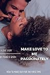 MAKE LOVE TO ME PASSIONATELY: HOW TO MAKE OUT FOR THE FIRST TIME