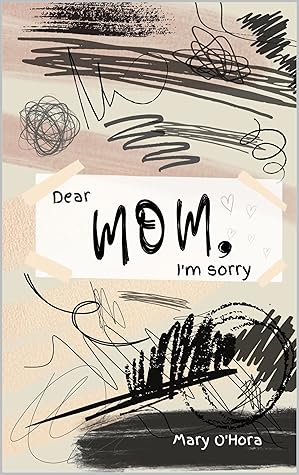 Dear Mom, I'm sorry