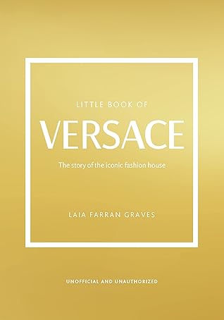 The Little Book of Versace: The Story of the Iconic Fashion House (Little Books of Fashion, 19)
