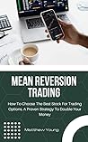 MEAN REVERSION TRADING: How To Choose the Best Stock for Trading Options. A Proven Strategy To Double Your Money