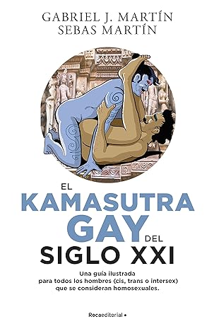 El Kamasutra Gay del siglo XXI: Una guía ilustrada para todos los hombres (cis, trans o intersex) que se consideran homosexuales