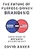 The Future of Purpose-Driven Branding by David A. Aaker