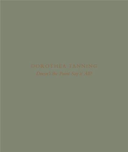 Dorothea Tanning: Doesn’t the Paint Say It All? (Hardcover)