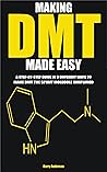 MAKING DMT MADE EASY: A STEP-BY-STEP GUIDE IN 3 DIFFERENT WAYS TO MAKE DMT THE SPIRIT MOLECULE SIMPLIFIED