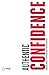 Authentic Confidence: AN EVIDENCE-BASED PLAYBOOK OF INSIGHTS, PRACTICES AND TOOLS TO SHAPE YOUR FUTURE