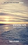 Knowing Him: A guide to an intimate prayer life Knowing Him: A guide to an intimate prayer life