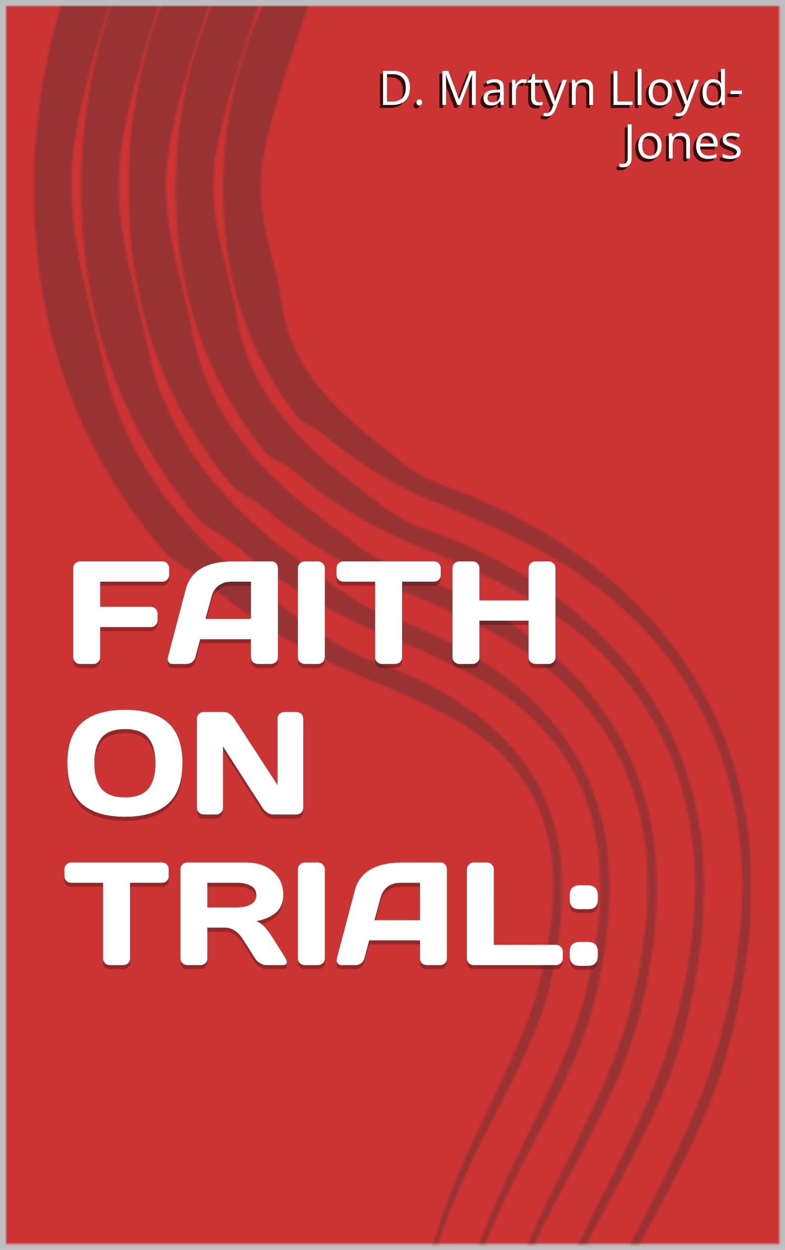 FAITH ON TRIAL: (Kindle Edition)