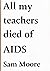All my teachers died of AIDS by Sam Moore