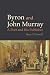 Byron and John Murray: A Poet and His Publisher (Liverpool English Texts and Studies, 64)