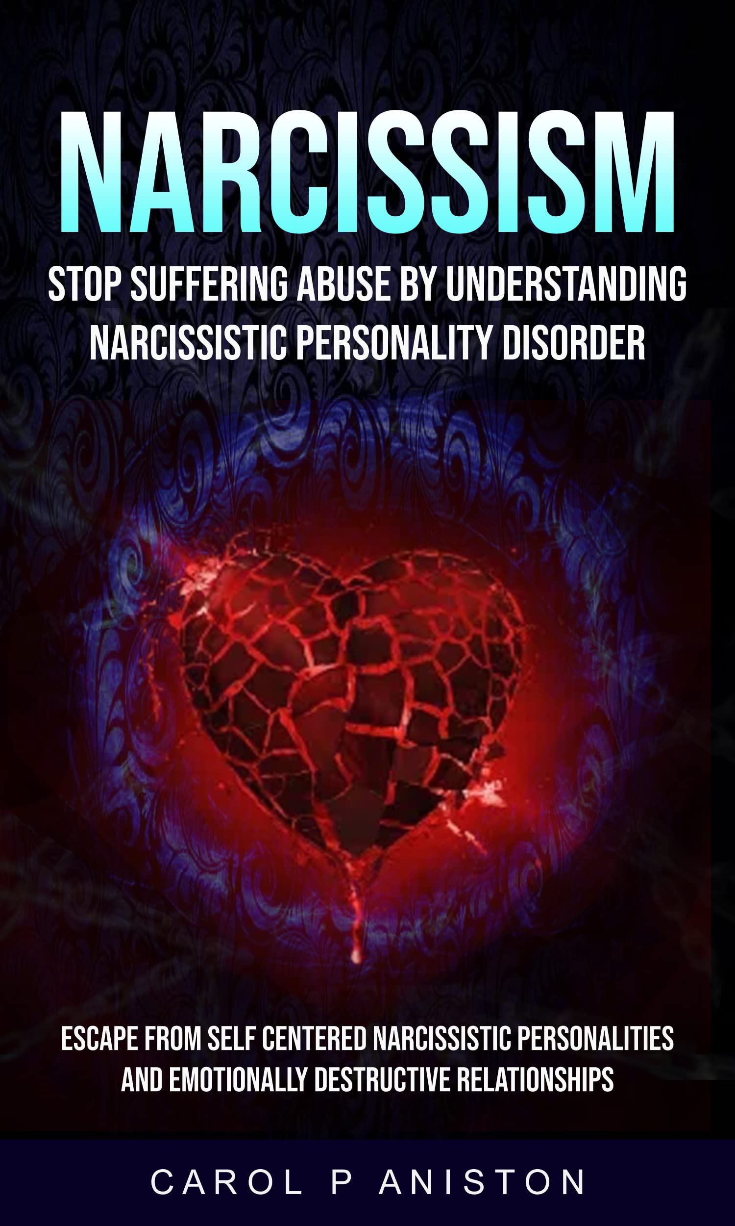 Narcissism: Stop Suffering Abuse By Understanding Narcissistic Personality Disorder (Escape From Self Centered Narcissistic Personalities And Emotionally Destructive Relationships)