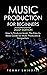 Music Production For Beginners 2022+ Edition: How to Produce Music, The Easy to Read Guide for Music Producers & Songwriters (music business, electronic dance music, songwriting, producing music)