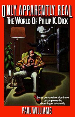 Only Apparently Real: The World of Philip K. Dick (Paperback)