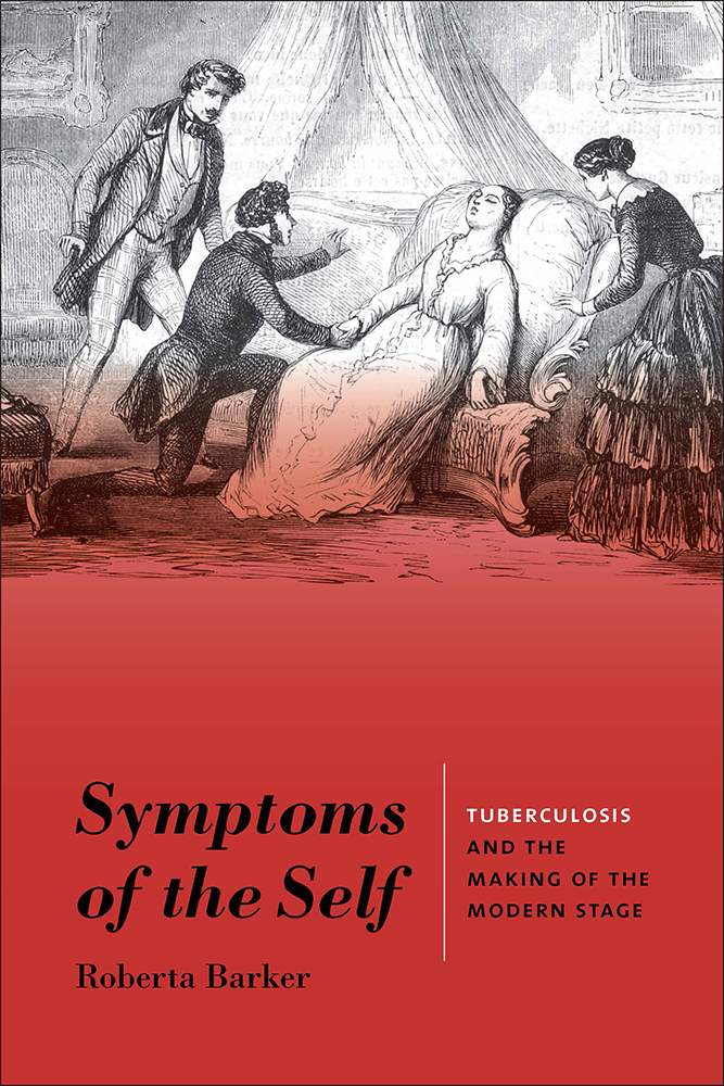 Symptoms of the Self: Tuberculosis and the Making of the Modern Stage (Studies Theatre Hist & Culture)