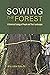 Sowing the Forest: A Historical Ecology of People and Their Landscapes