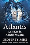 Atlantis: Lost Lands, Ancient Wisdom (The Geoffrey Ashe Histories)