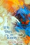 All My Days Are Trances by Gary M. Jaron