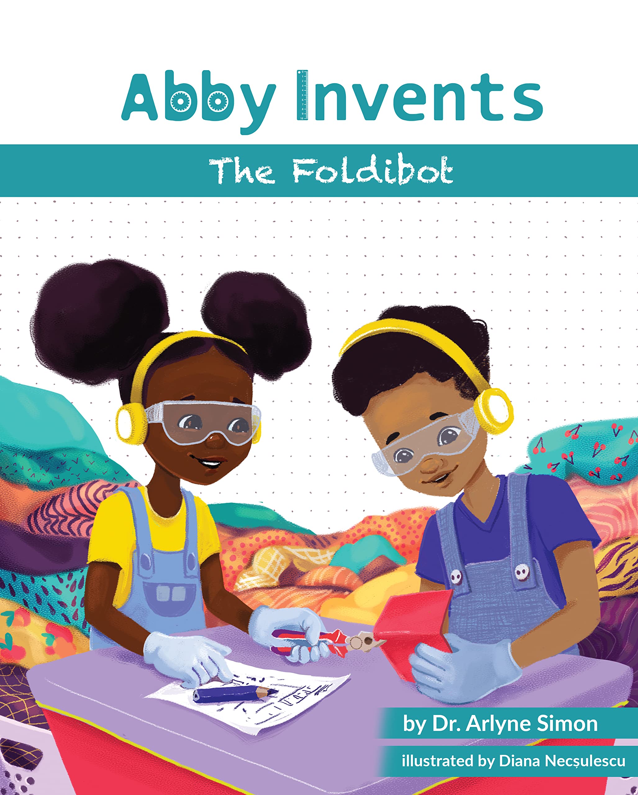 Abby Invents The Foldibot: (Women In Science Books, STEM Books for Teaching Kids Problem-Solving, Engineering and Inventing)