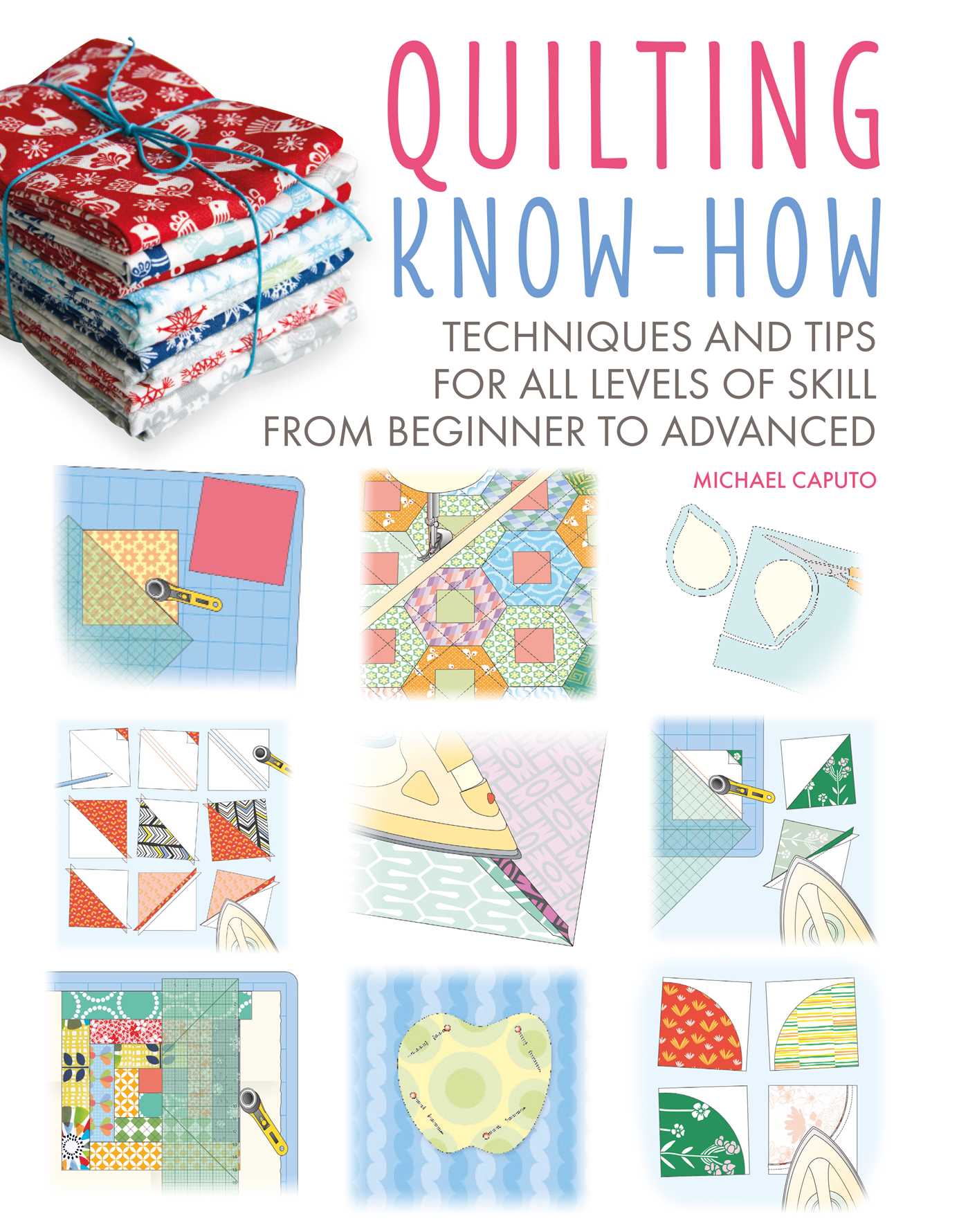 Quilting Know-How: Techniques and Tips for All Levels of Skill From Beginner to Advanced