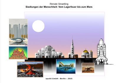 Siedlungen der Menschheit: Vom Lagerfeuer bis zum Mars: Ein Sachbilderbuch für Kinder 12+