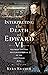 Interpreting the Death of Edward VI: The Brief Life and Mysterious Demise of the Last Tudor King