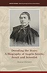 Decoding the Stars: A Biography of Angelo Secchi, Jesuit and Scientist (Jesuit Studies, 16)