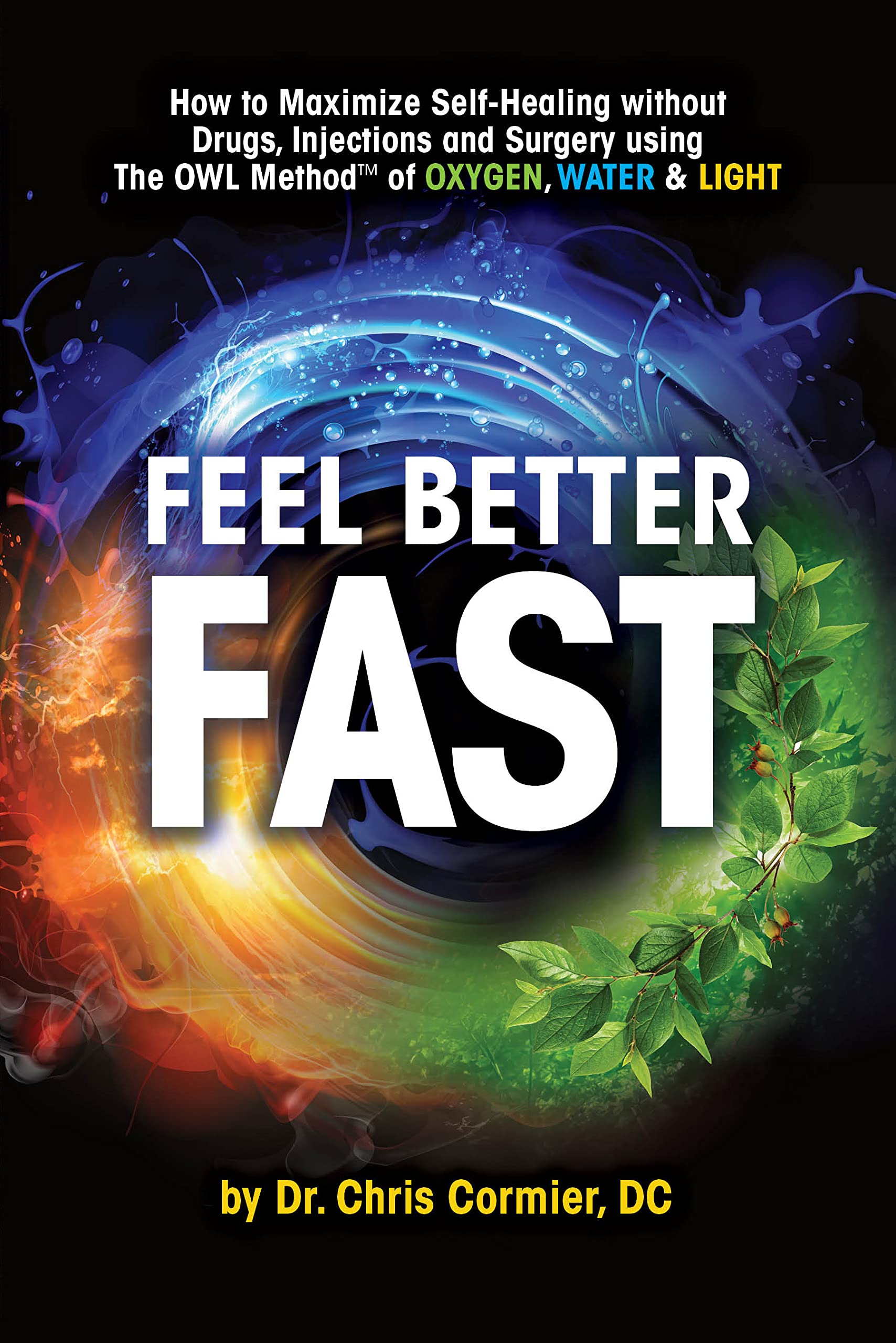 Feel Better Fast: Maximize Self-Healing Without Drugs, Injections and Surgery Using the OWL Method of Oxygen, Water & Light (Kindle Edition)