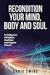 Recondition Your Mind, Body and Soul: in 21 Days for a Brighter, Healthier, and Happier Future!