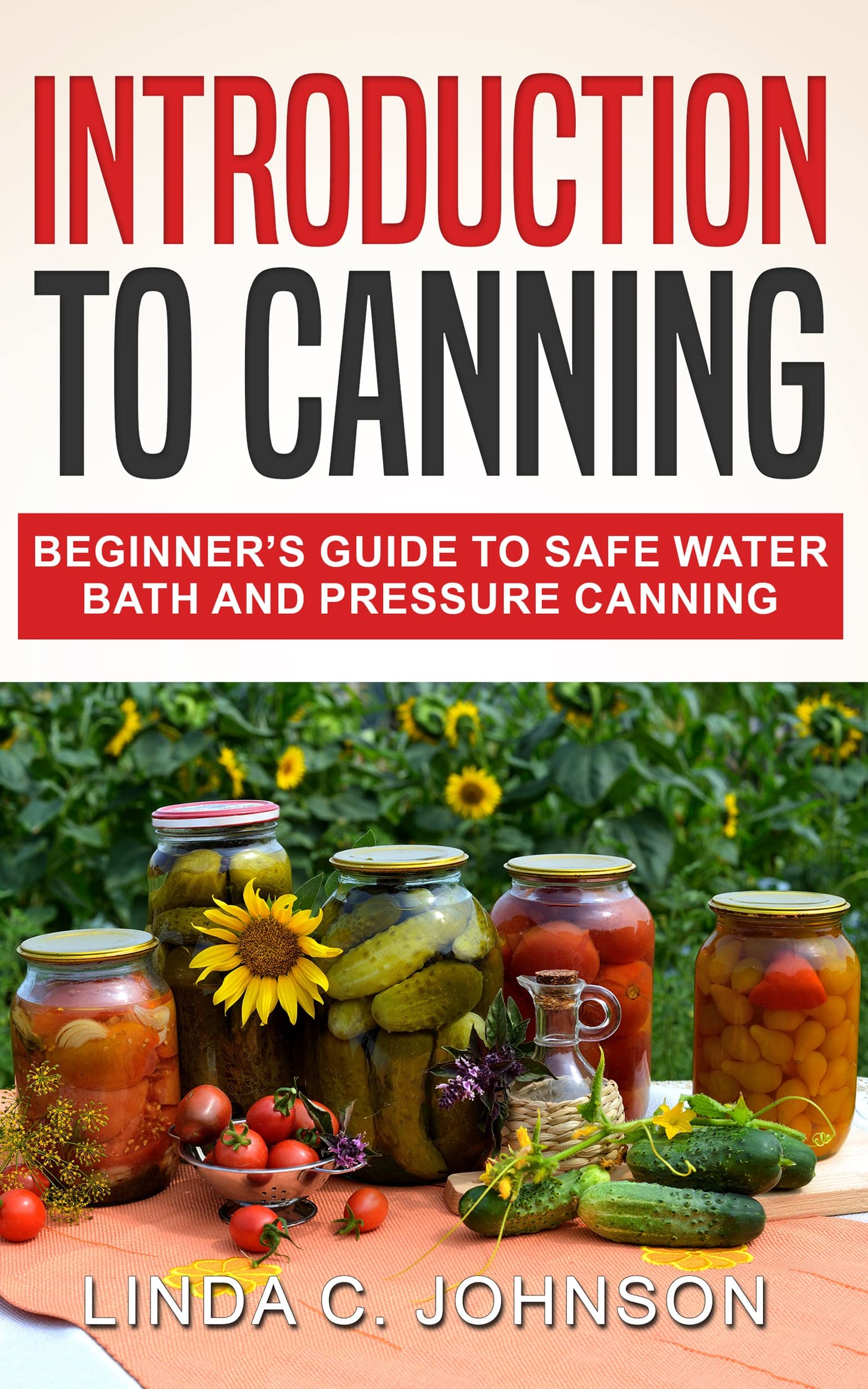 Introduction to Canning: Beginner’s Guide to Safe Water Bath and Pressure Canning (Preppers Canning and Preserving For Beginners Book)