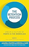The Retention Process: Create a Culture of Worth in the Workplace (The Team Solution Series Book 3) The Retention Process: Create a Culture of Worth in the Workplace (The Team Solution Series Book 3)