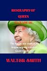Biography of Queen Elizabeth ll : The history and death of the longest reigning monarch, Queen Elizabeth ll