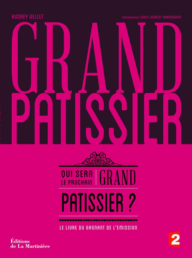 Grand pâtissier. Qui sera le prochain grand pâtissier, le livre du gagnant de l'émission (Cuisine - Gastronomie) (French Edition)
