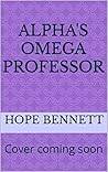 Alpha's Omega Professor by Hope Bennett