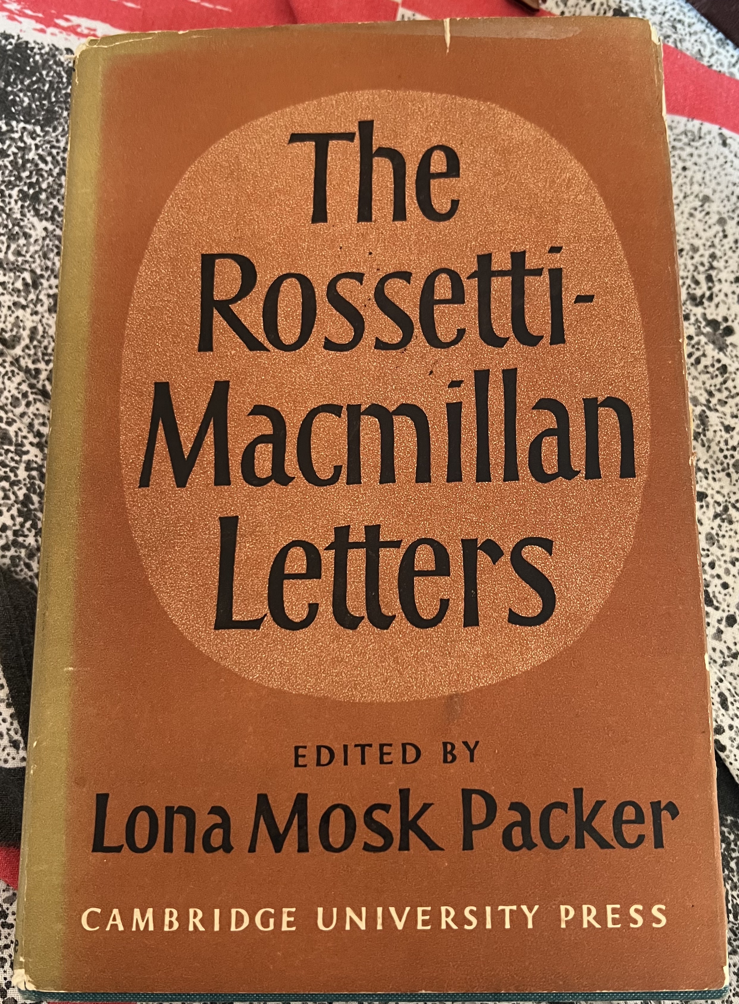 The Rossetti-Macmillan Letters: Some 133 Unpublished Letters Written to Alexander Macmillan, F. S. Ellis, and Others, by Dante Gabriel, Christina, and William Michael Rossetti, 1861–1889