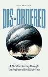 Dis-Ordered: A Christian Journey Through the Problem of Evil & Suffering