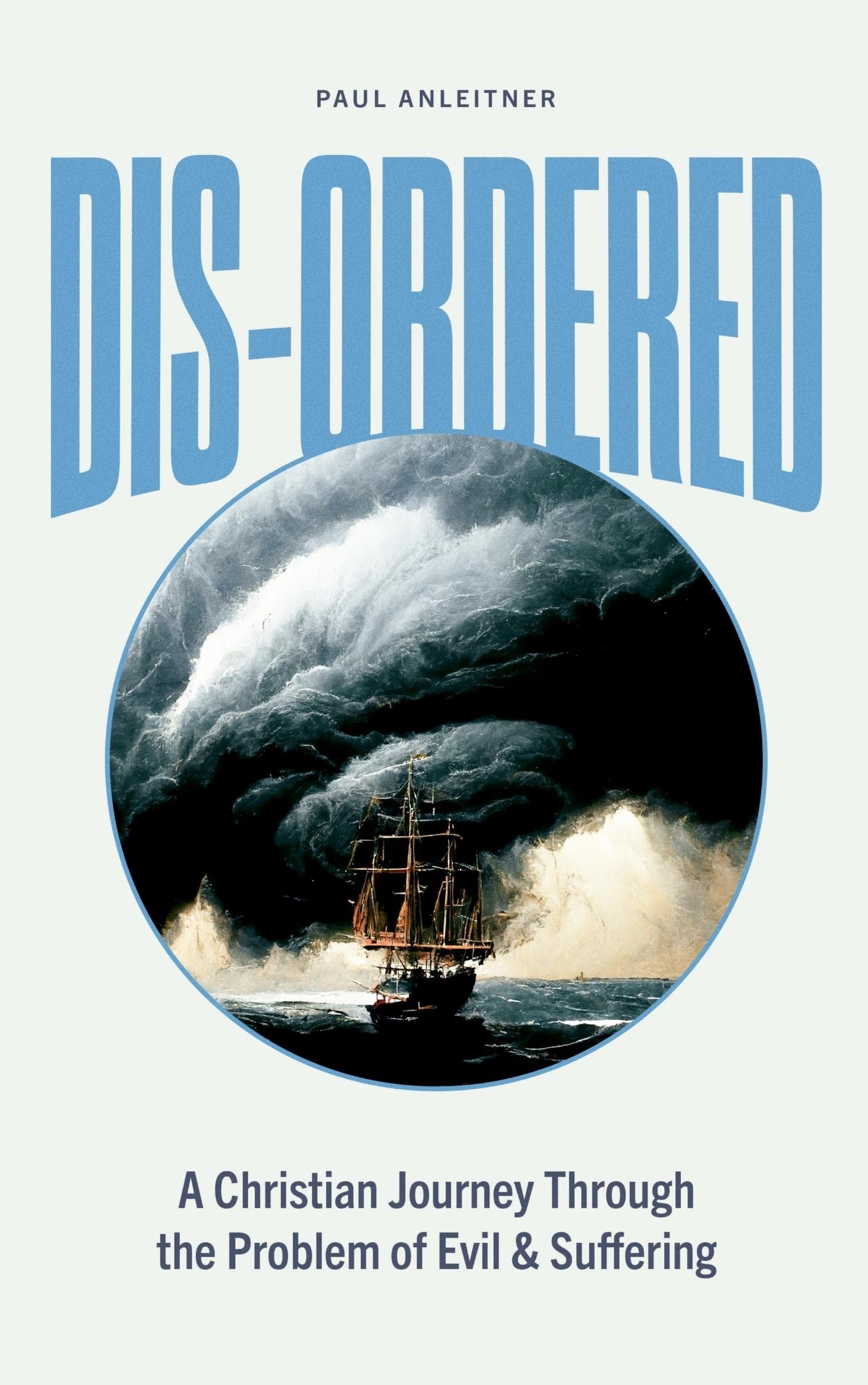 Dis-Ordered: A Christian Journey Through the Problem of Evil & Suffering (Kindle Edition)