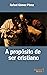 A propósito de ser cristiano (Spanish Edition)