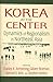 Korea at the Center: Dynamics of Regionalism in Northeast Asia