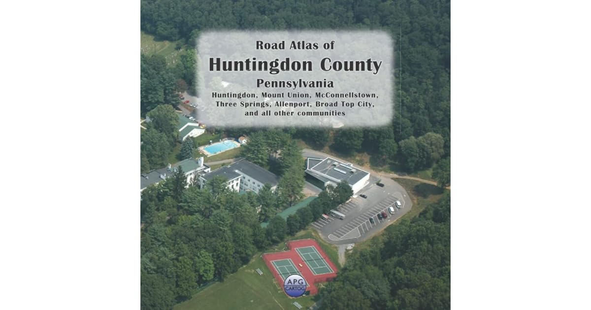 Road Atlas of Huntingdon County, Pennsylvania Huntingdon, Mount Union