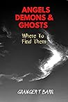 Angels, Demons And Ghosts: Where To Find Them (Ghostly Encounters Series)