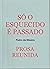 Só o Esquecido é Passado: Prosa Reunida I