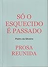 Só o Esquecido é Passado: Prosa Reunida I